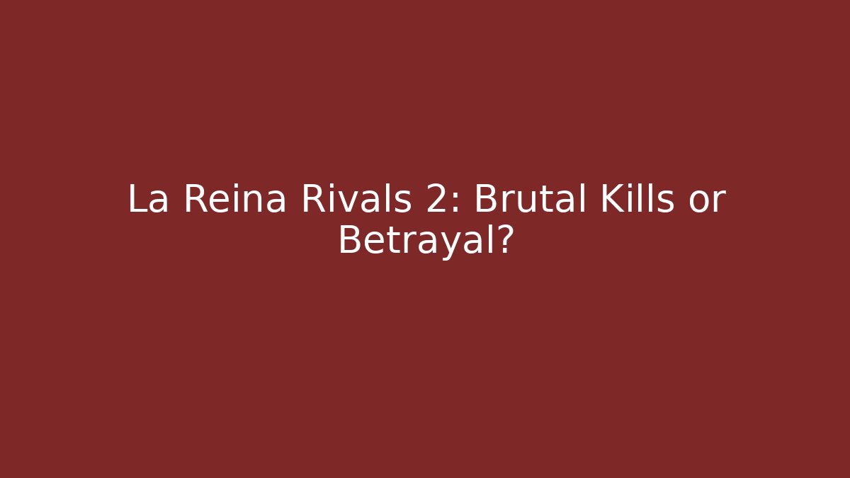 La Reina Rivals 2: Brutal Kills or Betrayal?