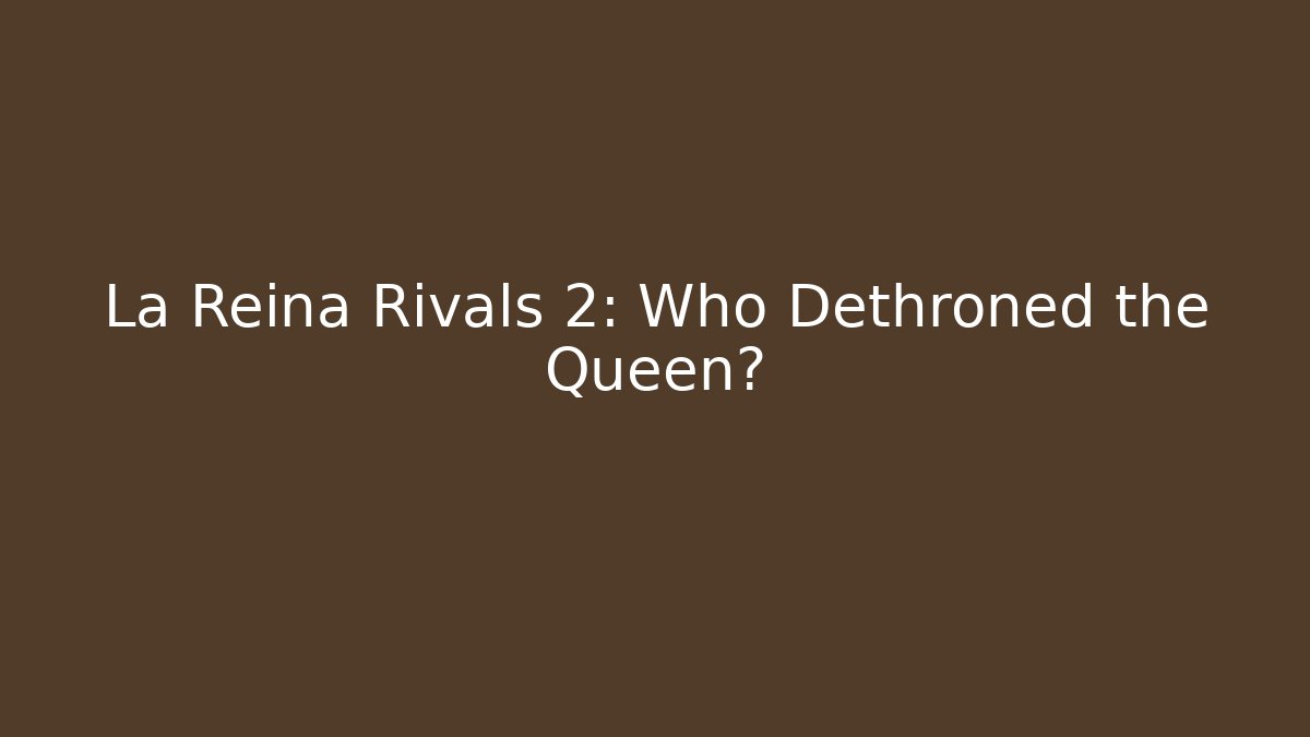 La Reina Rivals 2: Who Dethroned the Queen?