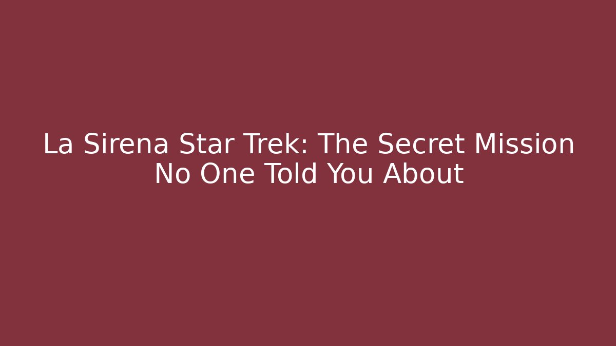 La Sirena Star Trek: The Secret Mission No One Told You About