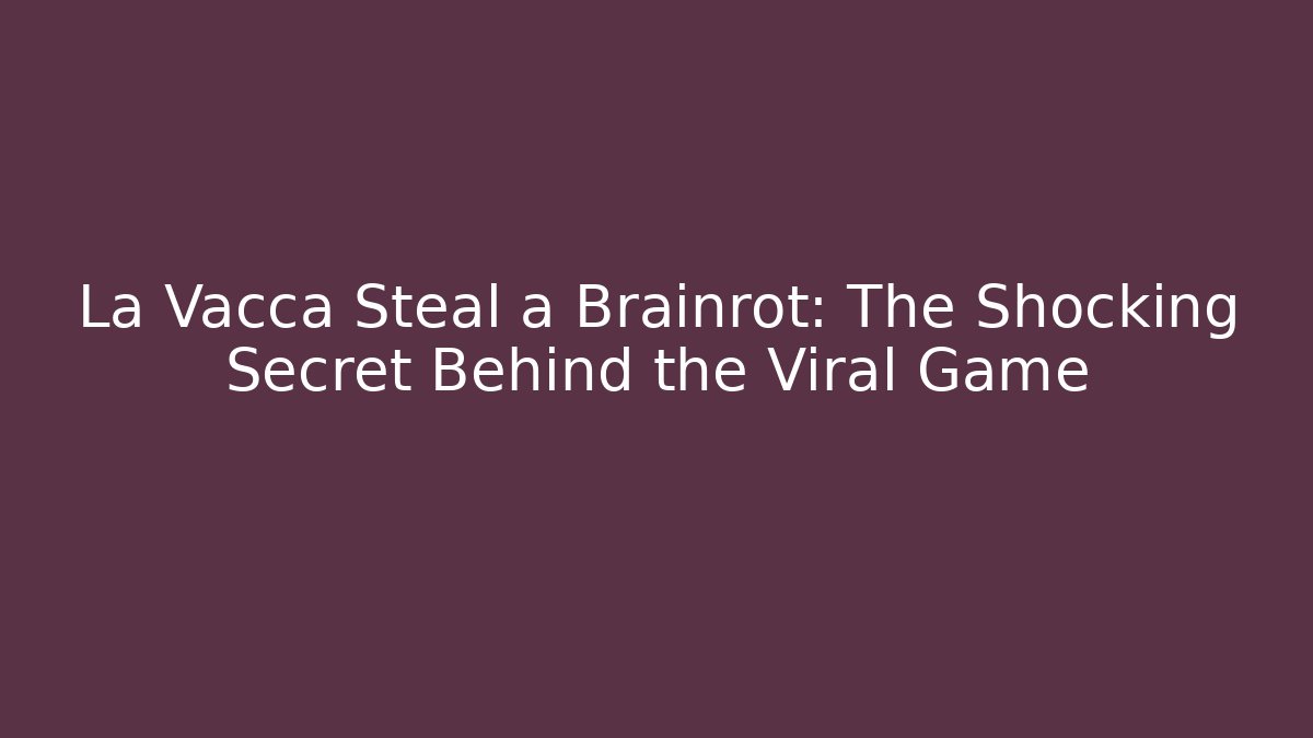 La Vacca Steal a Brainrot: The Shocking Secret Behind the Viral Game