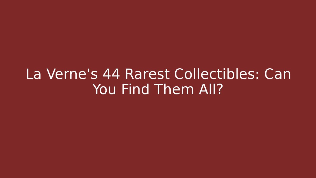 La Verne's 44 Rarest Collectibles: Can You Find Them All?
