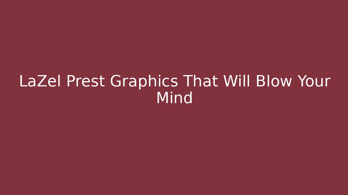 LaZel Prest Graphics That Will Blow Your Mind