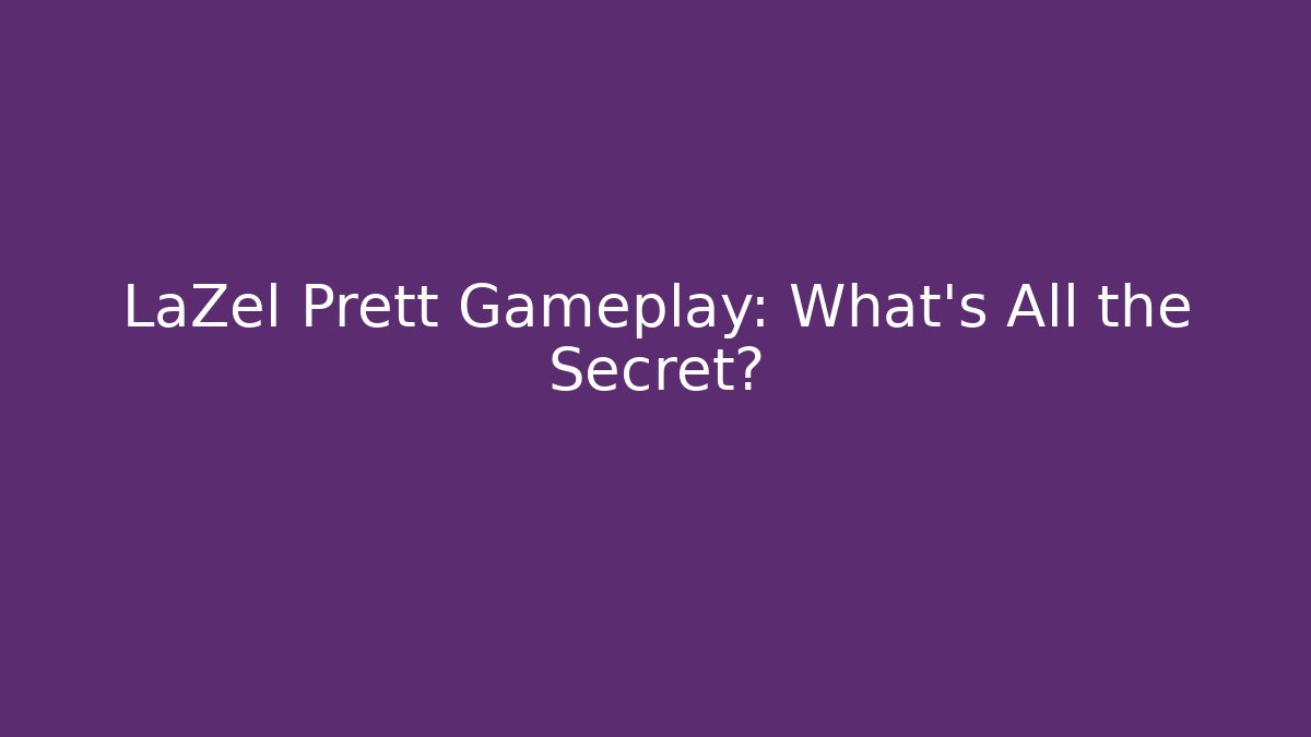 LaZel Prett Gameplay: What’s All the Secret?