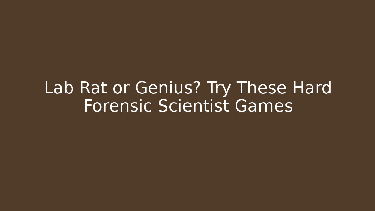 Lab Rat or Genius? Try These Hard Forensic Scientist Games
