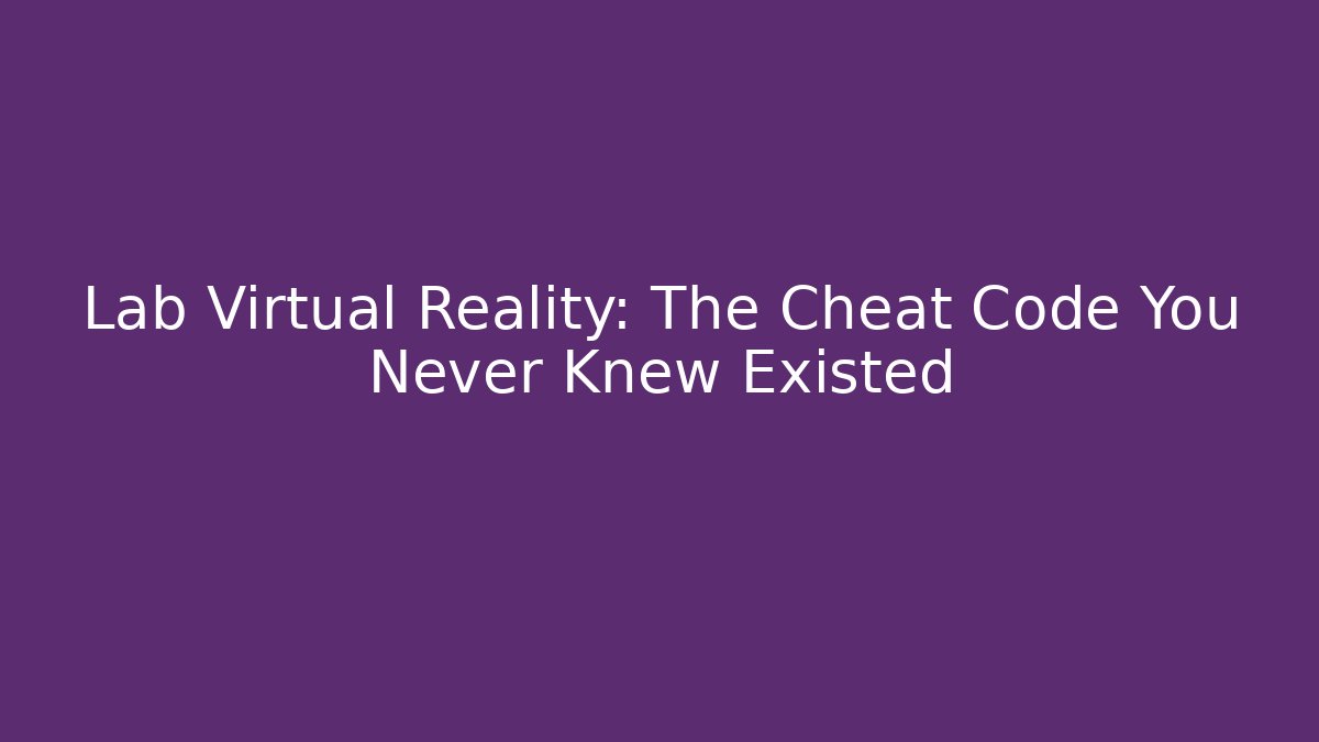 Lab Virtual Reality: The Cheat Code You Never Knew Existed - Critter Realm