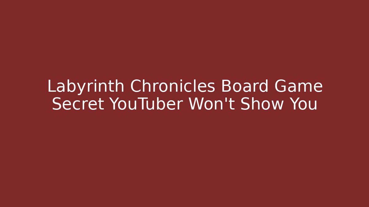 Labyrinth Chronicles Board Game Secret YouTuber Won't Show You