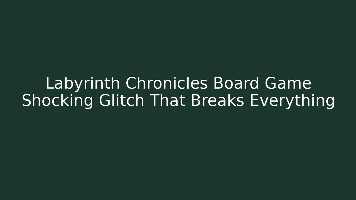 Labyrinth Chronicles Board Game Shocking Glitch That Breaks Everything - Critter Realm