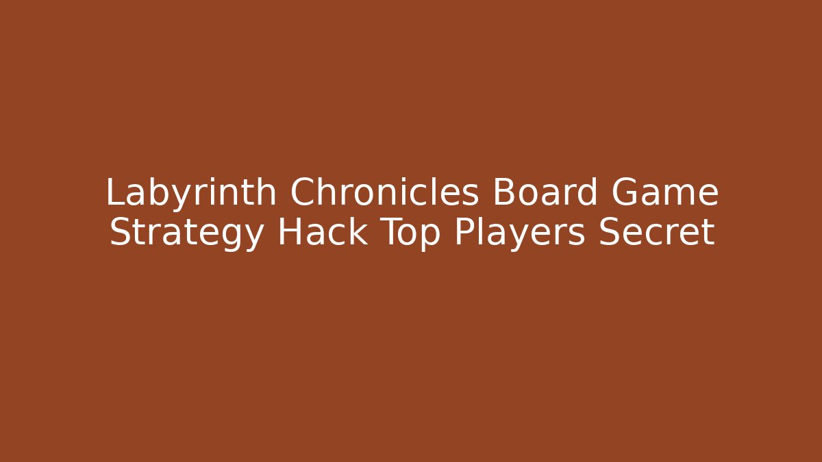 Labyrinth Chronicles Board Game Strategy Hack Top Players Secret - Critter Realm