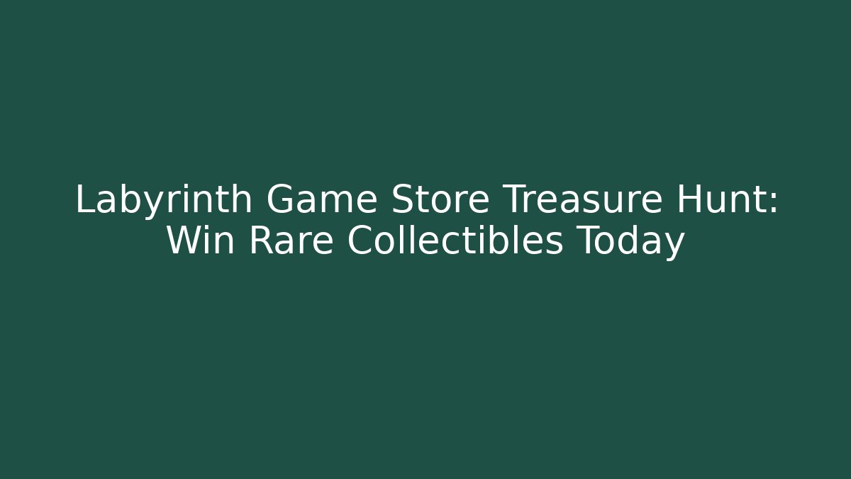 Labyrinth Game Store Treasure Hunt: Win Rare Collectibles Today