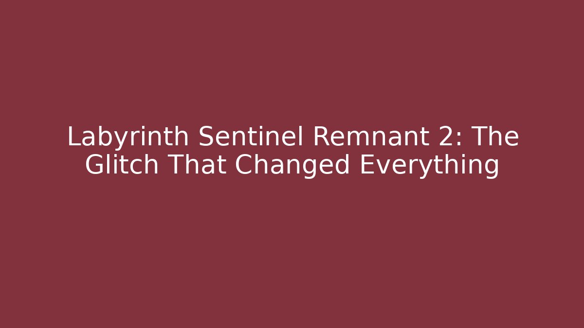 Labyrinth Sentinel Remnant 2: The Glitch That Changed Everything