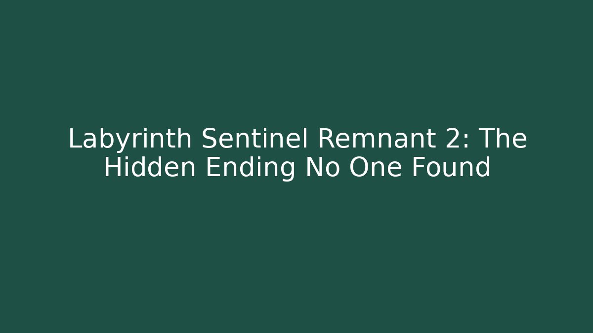 Labyrinth Sentinel Remnant 2: The Hidden Ending No One Found