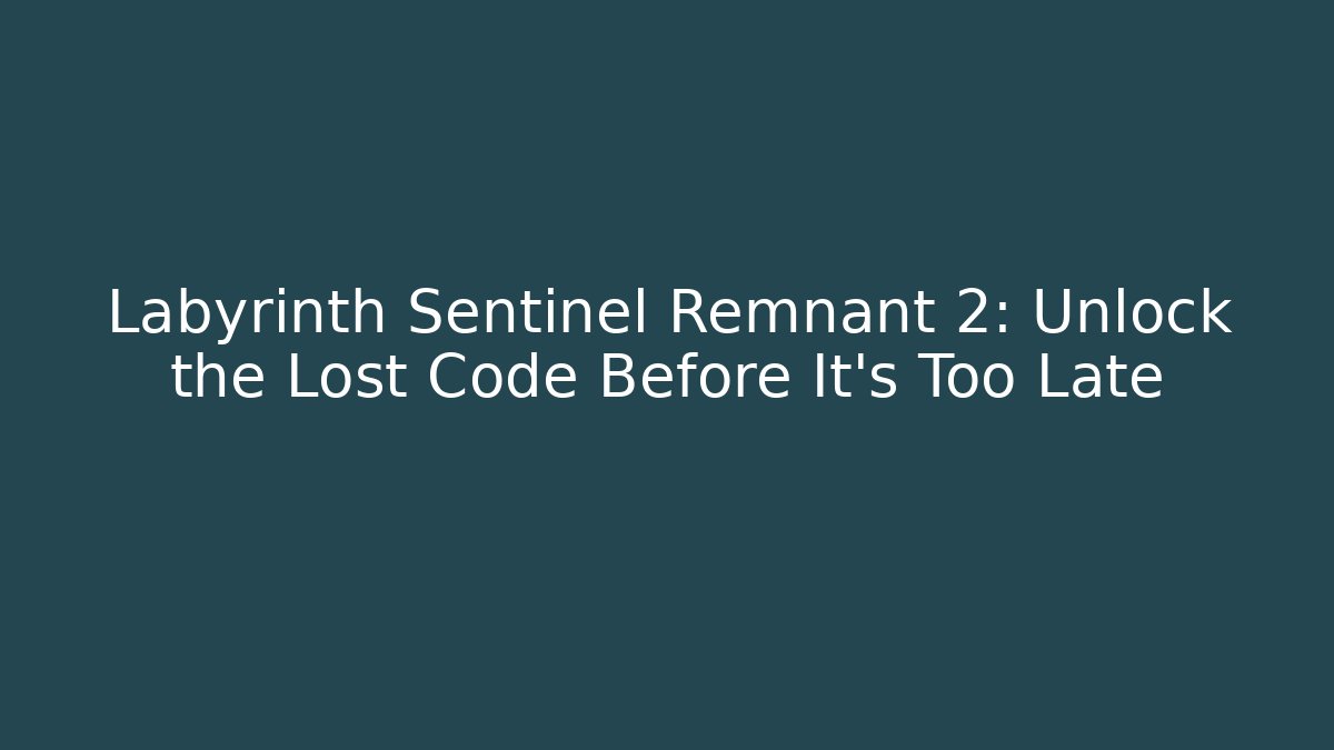 Labyrinth Sentinel Remnant 2: Unlock the Lost Code Before It’s Too Late