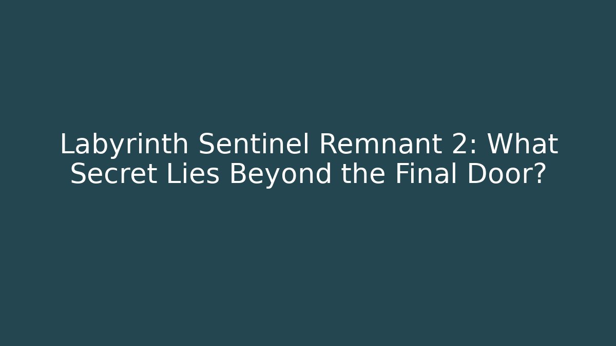 Labyrinth Sentinel Remnant 2: What Secret Lies Beyond the Final Door?