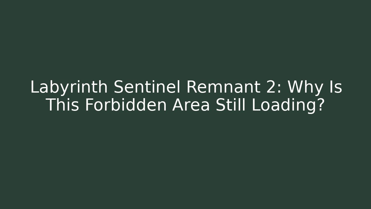 Labyrinth Sentinel Remnant 2: Why Is This Forbidden Area Still Loading? - Critter Realm