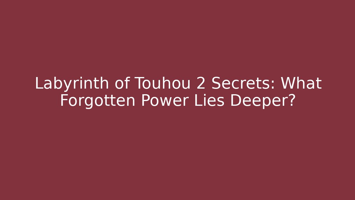 Labyrinth of Touhou 2 Secrets: What Forgotten Power Lies Deeper?