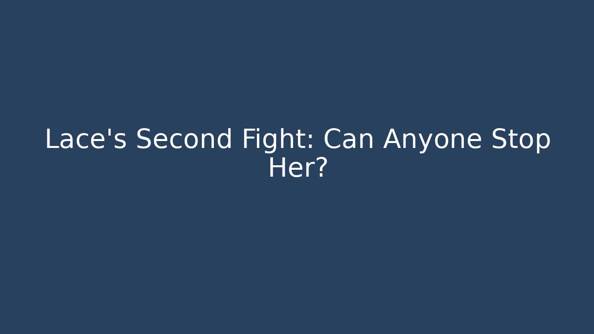 Lace's Second Fight: Can Anyone Stop Her?
