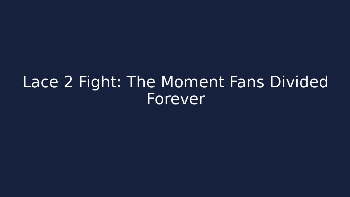Lace 2 Fight: The Moment Fans Divided Forever