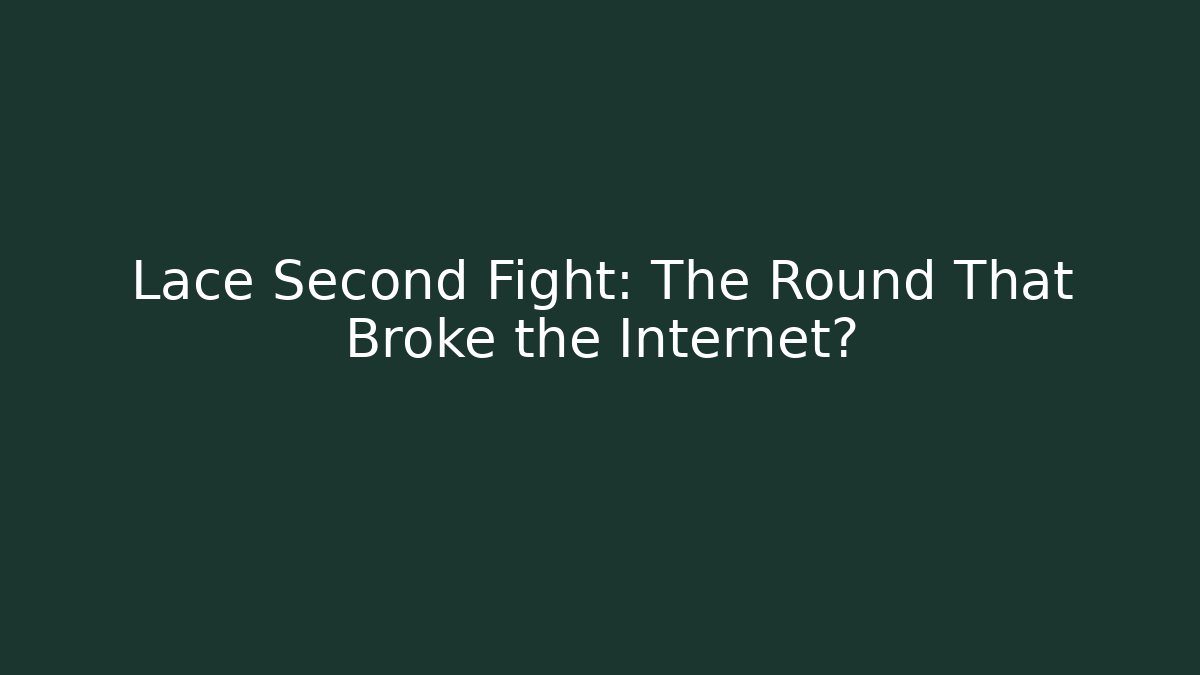 Lace Second Fight: The Round That Broke the Internet?
