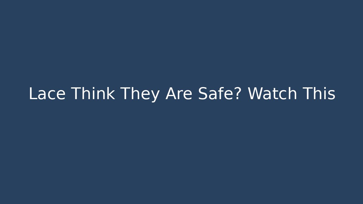 Lace Think They Are Safe? Watch This