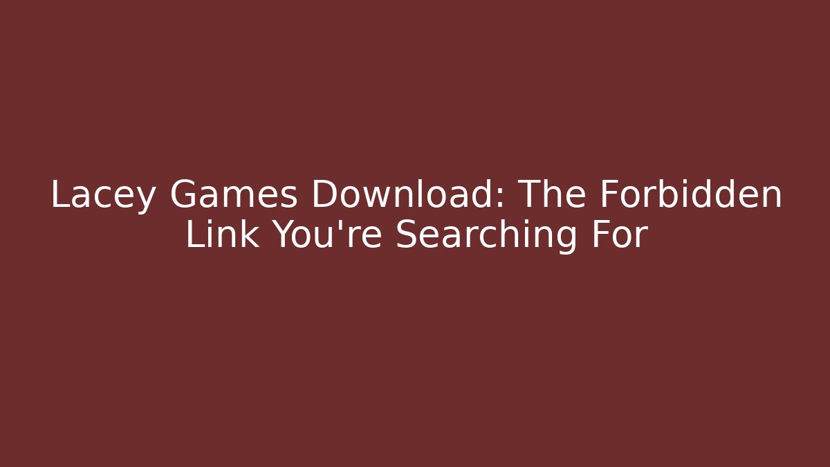 Lacey Games Download: The Forbidden Link You're Searching For