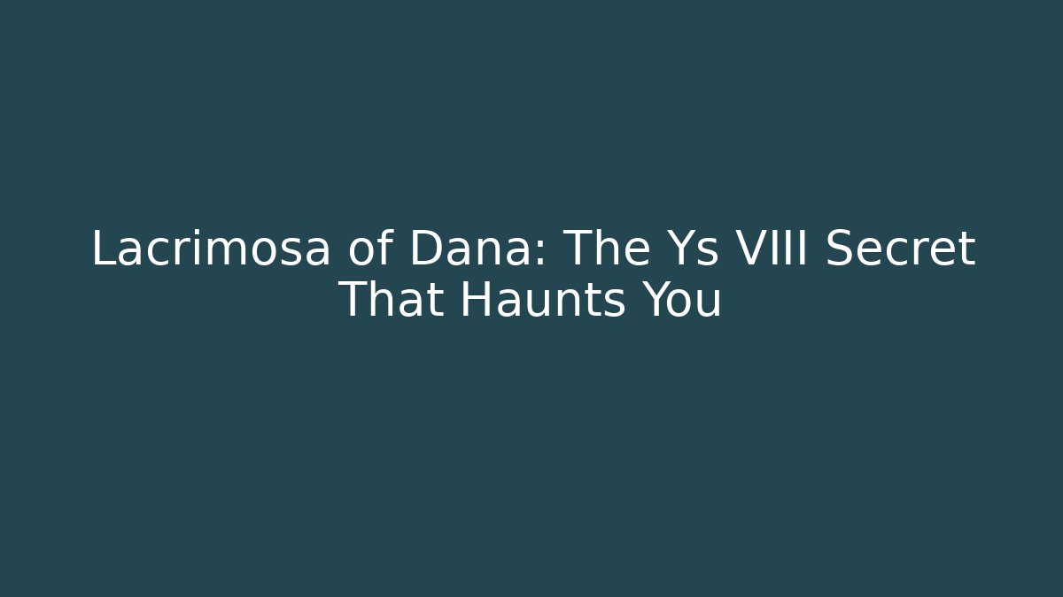 Lacrimosa of Dana: The Ys VIII Secret That Haunts You
