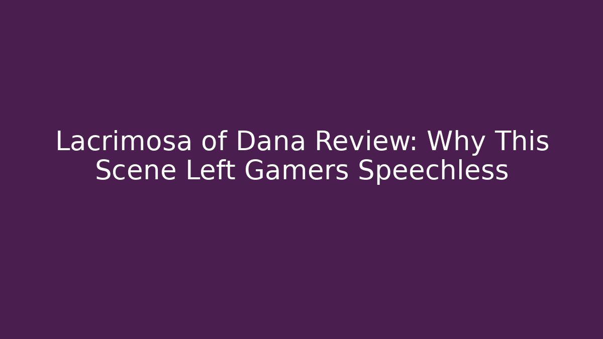 Lacrimosa of Dana Review: Why This Scene Left Gamers Speechless