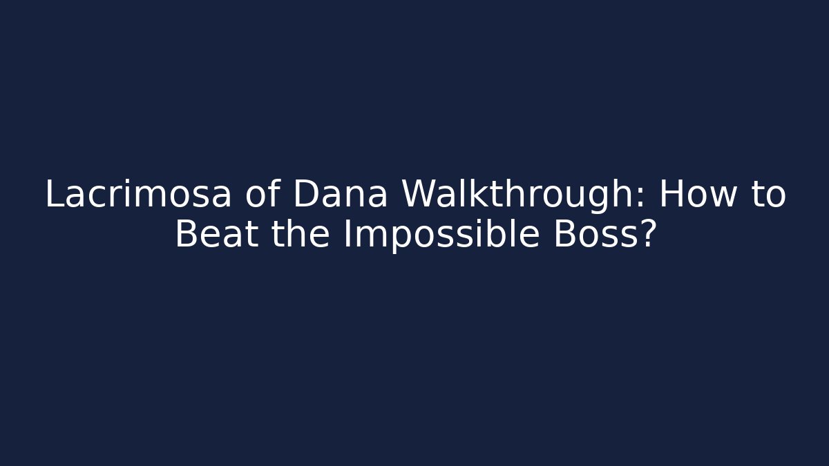 Lacrimosa of Dana Walkthrough: How to Beat the Impossible Boss?