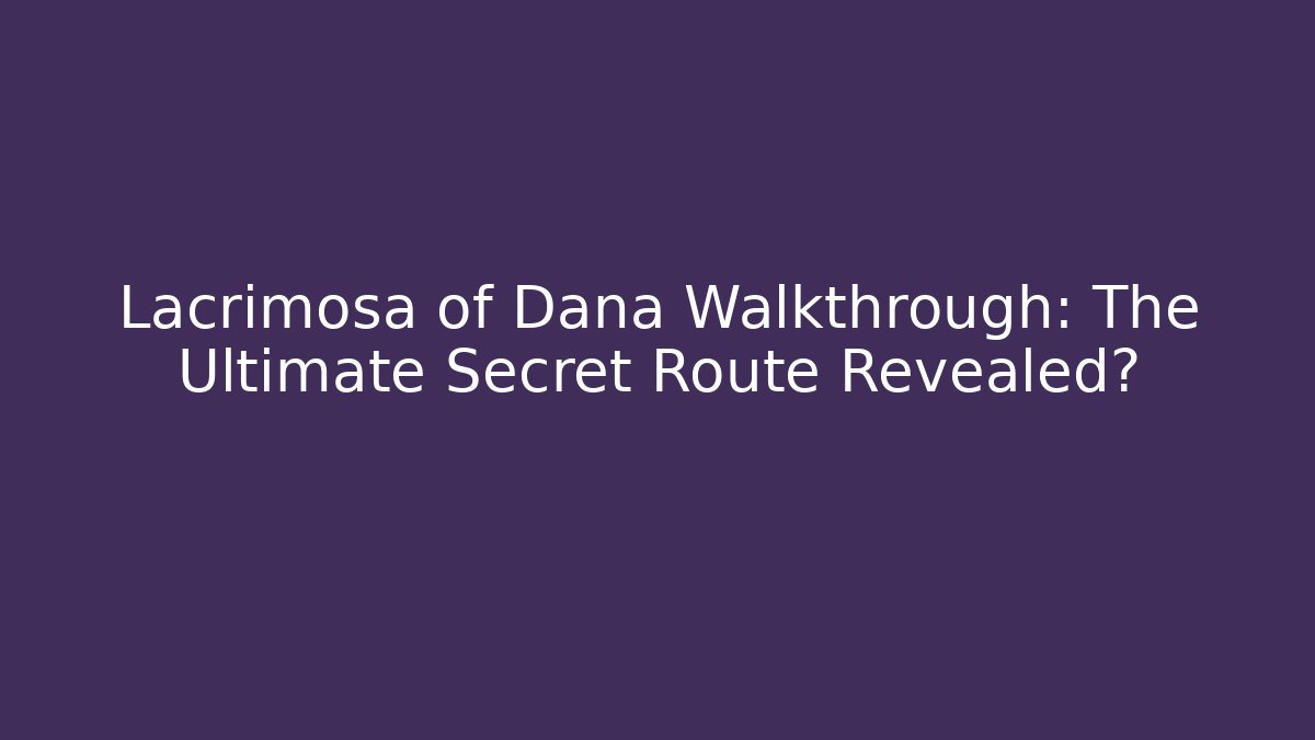 Lacrimosa of Dana Walkthrough: The Ultimate Secret Route Revealed?