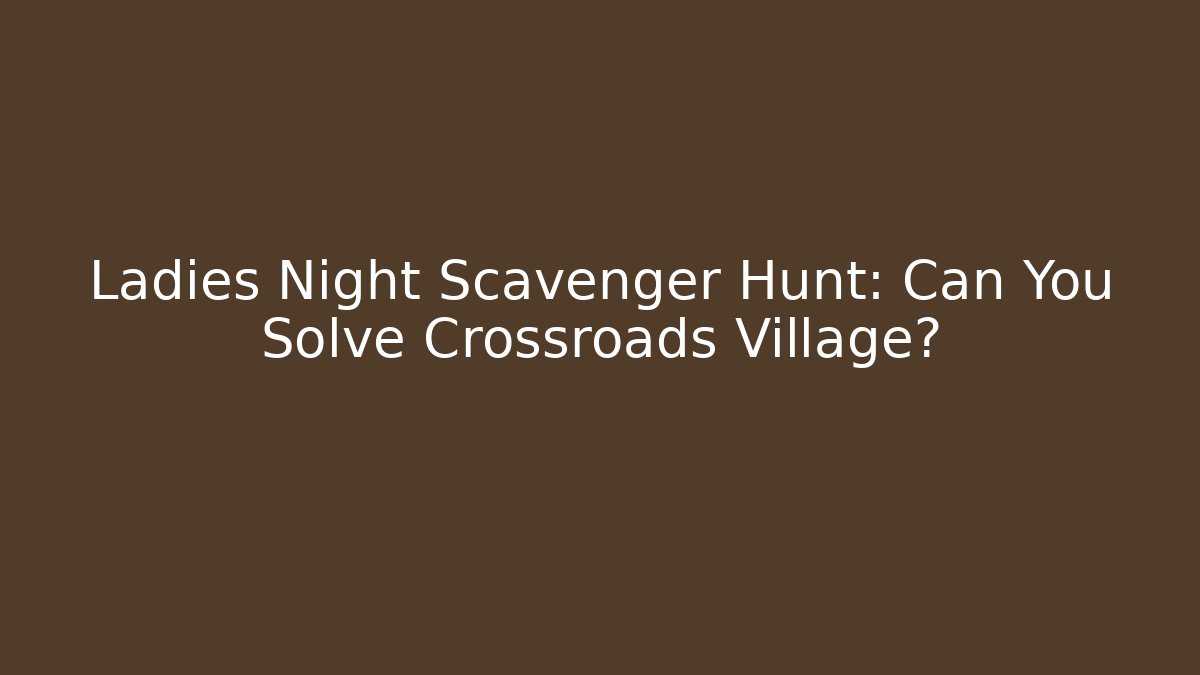 Ladies Night Scavenger Hunt: Can You Solve Crossroads Village?