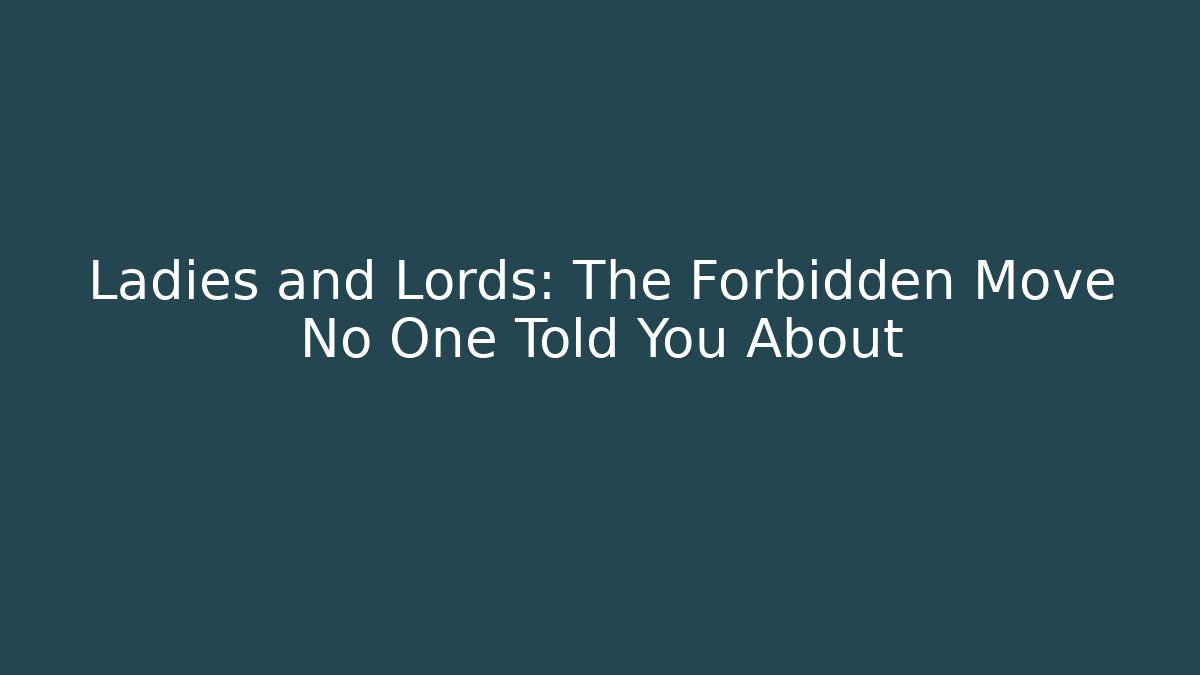 Ladies and Lords: The Forbidden Move No One Told You About