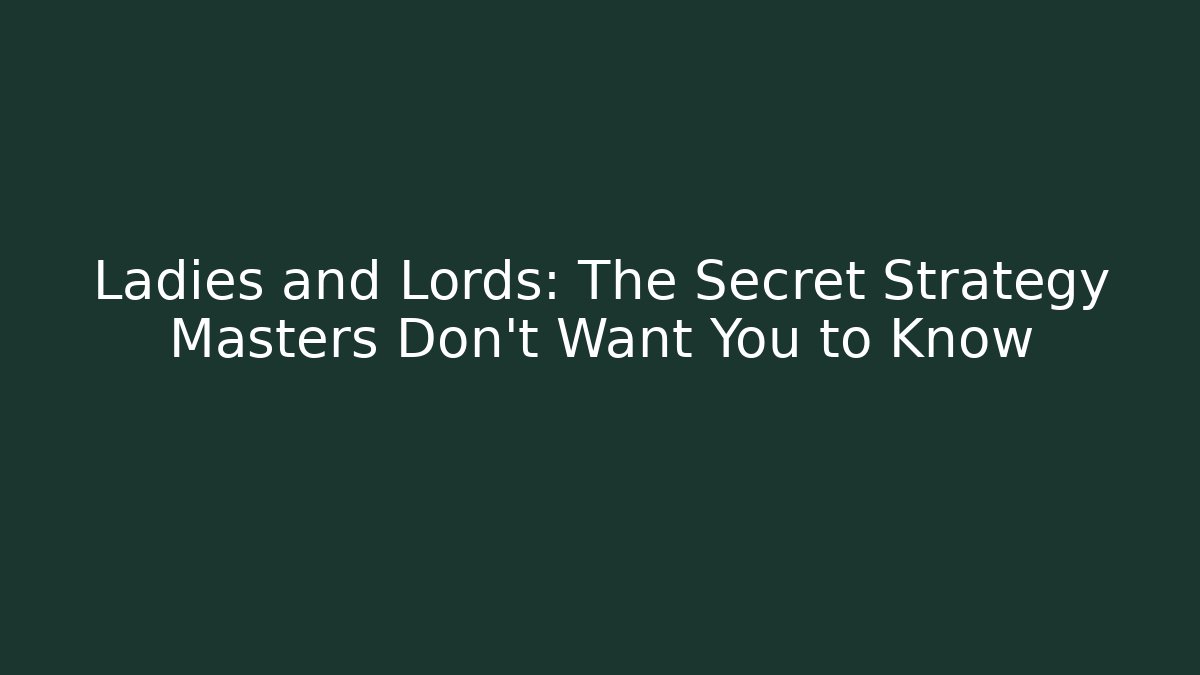 Ladies and Lords: The Secret Strategy Masters Don’t Want You to Know