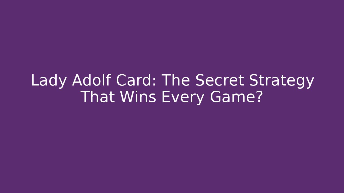 Lady Adolf Card: The Secret Strategy That Wins Every Game?