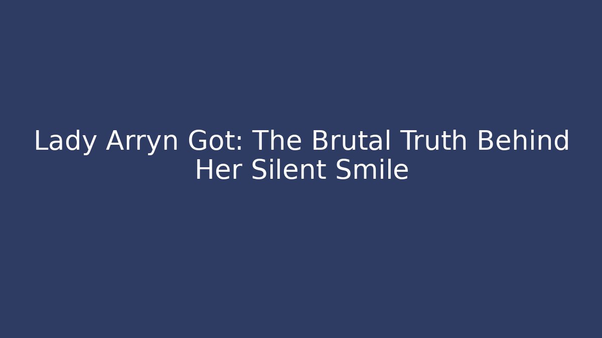 Lady Arryn Got: The Brutal Truth Behind Her Silent Smile
