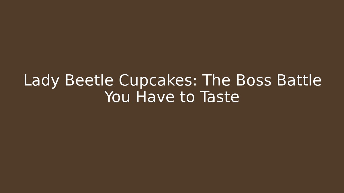 Lady Beetle Cupcakes: The Boss Battle You Have to Taste