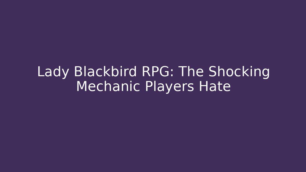 Lady Blackbird RPG: The Shocking Mechanic Players Hate - Critter Realm