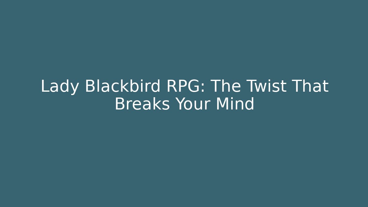 Lady Blackbird RPG: The Twist That Breaks Your Mind