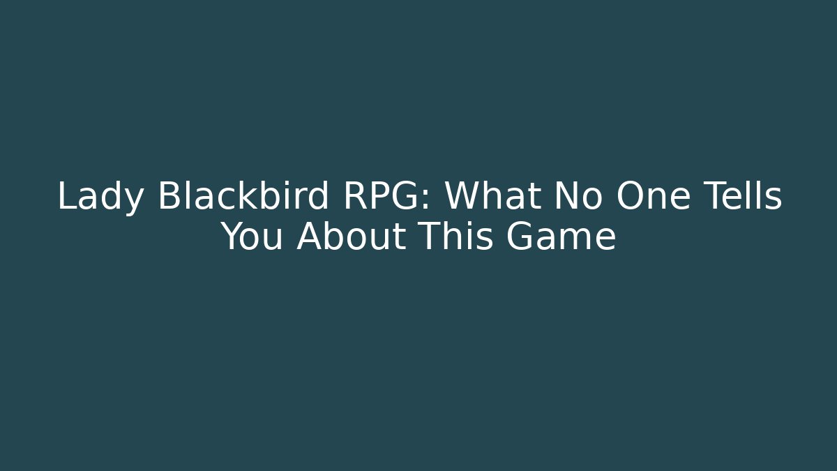 Lady Blackbird RPG: What No One Tells You About This Game