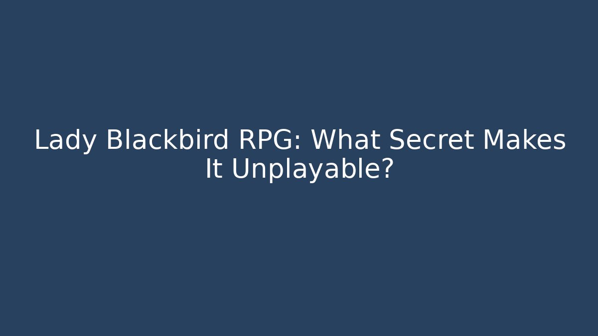 Lady Blackbird RPG: What Secret Makes It Unplayable? - Critter Realm