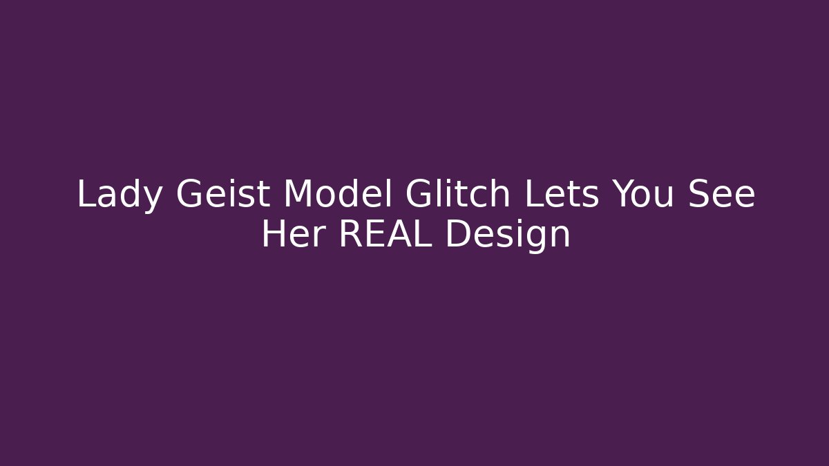 Lady Geist Model Glitch Lets You See Her REAL Design - Critter Realm