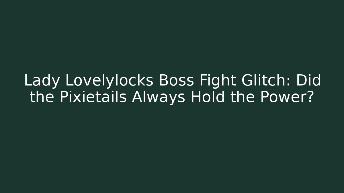 Lady Lovelylocks Boss Fight Glitch: Did the Pixietails Always Hold the Power? - Critter Realm