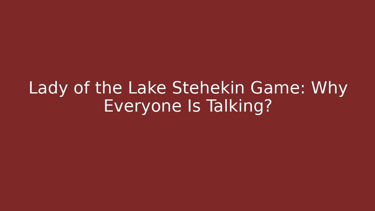 Lady of the Lake Stehekin Game: Why Everyone Is Talking? - Critter Realm