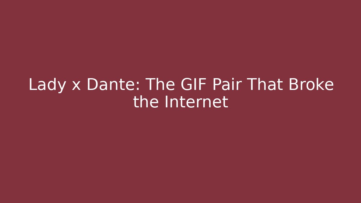 Lady x Dante: The GIF Pair That Broke the Internet