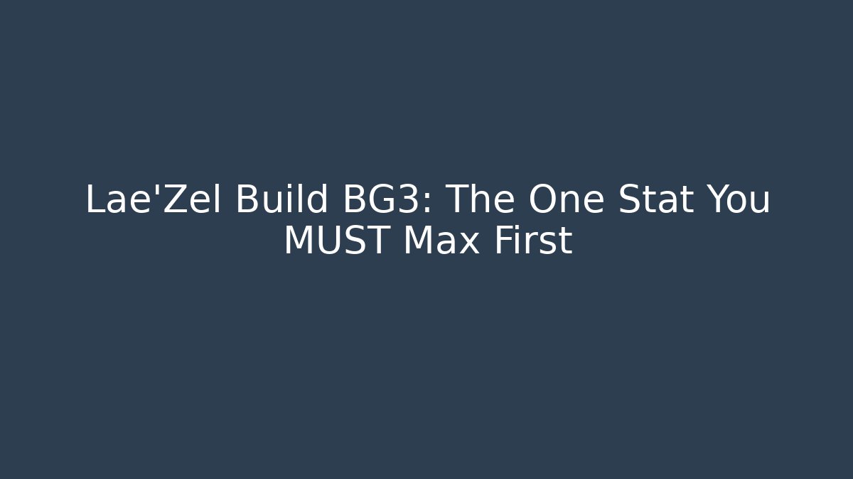 Lae'Zel Build BG3: The One Stat You MUST Max First - Critter Realm