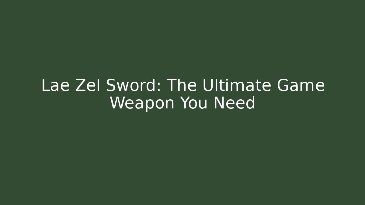 Lae Zel Sword: The Ultimate Game Weapon You Need