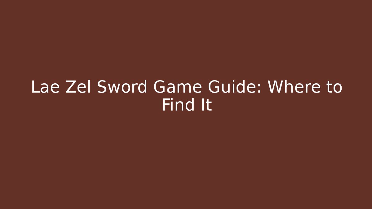 Lae Zel Sword Game Guide: Where to Find It - Critter Realm