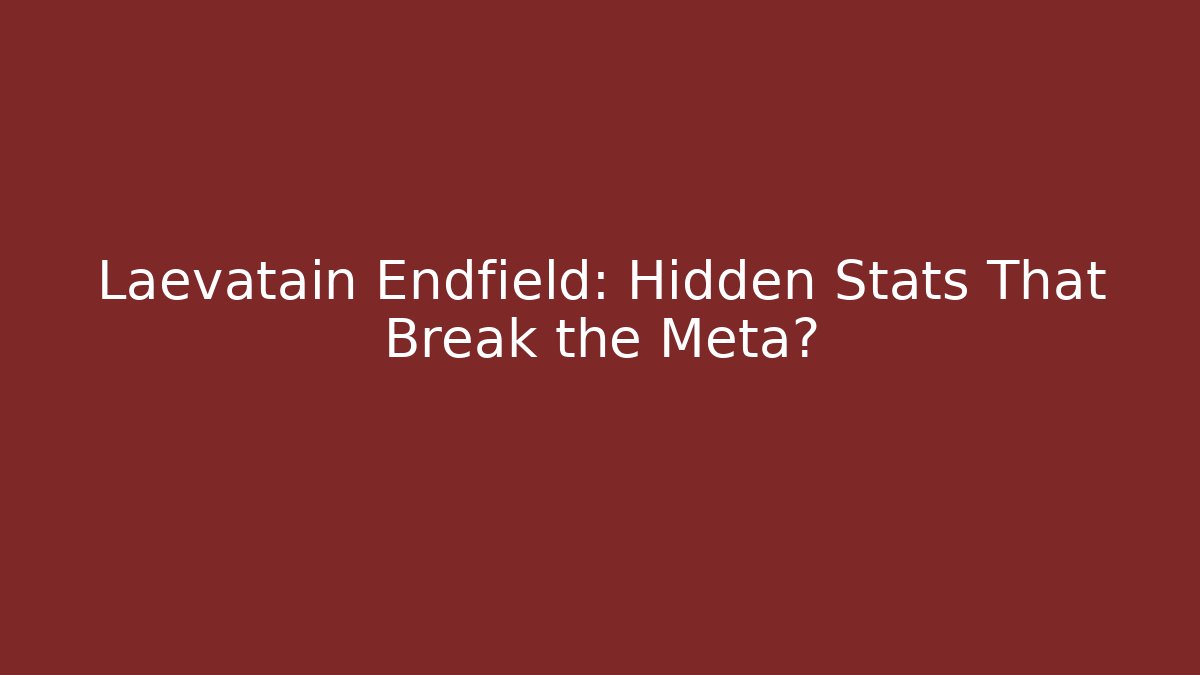 Laevatain Endfield: Hidden Stats That Break the Meta?