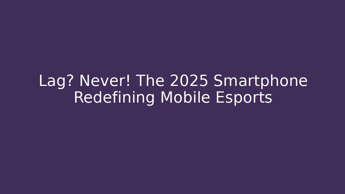 Lag? Never! The 2025 Smartphone Redefining Mobile Esports