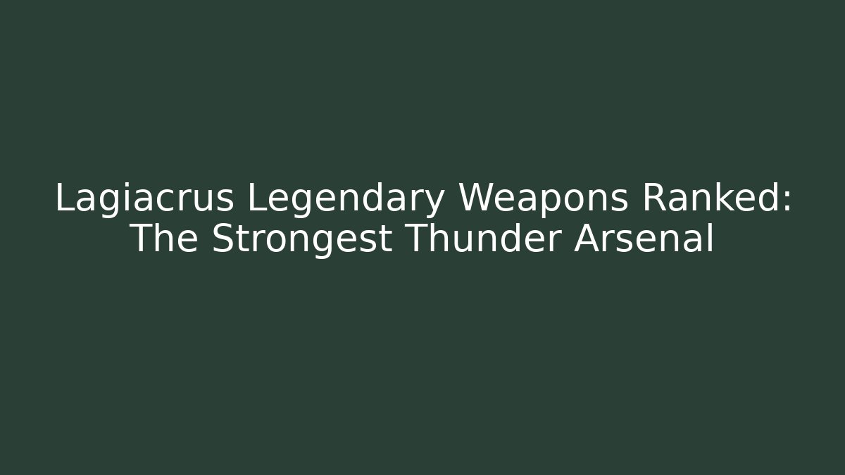 Lagiacrus Legendary Weapons Ranked: The Strongest Thunder Arsenal - Critter Realm