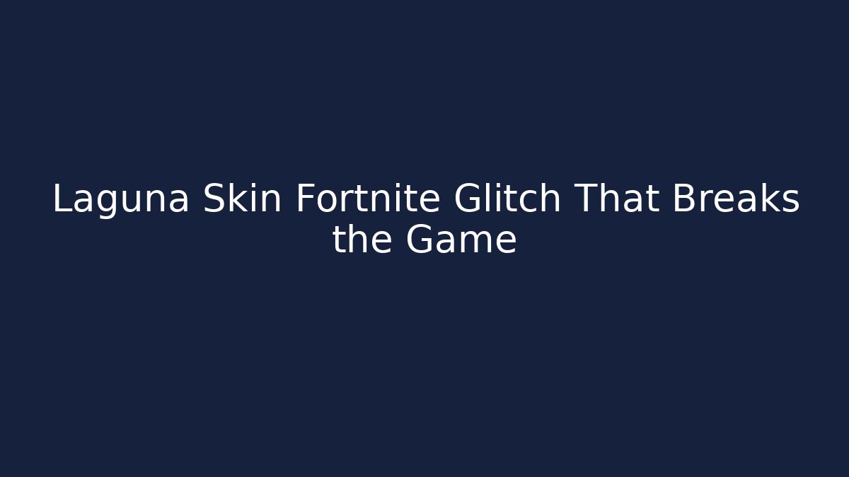 Laguna Skin Fortnite Glitch That Breaks the Game