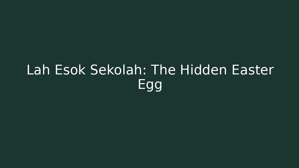 Lah Esok Sekolah: The Hidden Easter Egg